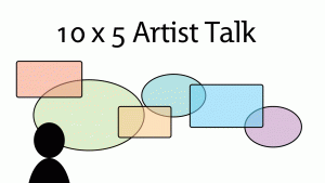 10 x 5 Artist Talk